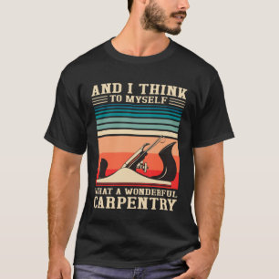Carpenter Humor What A Wonderful Carpentry Woodwo T-Shirt