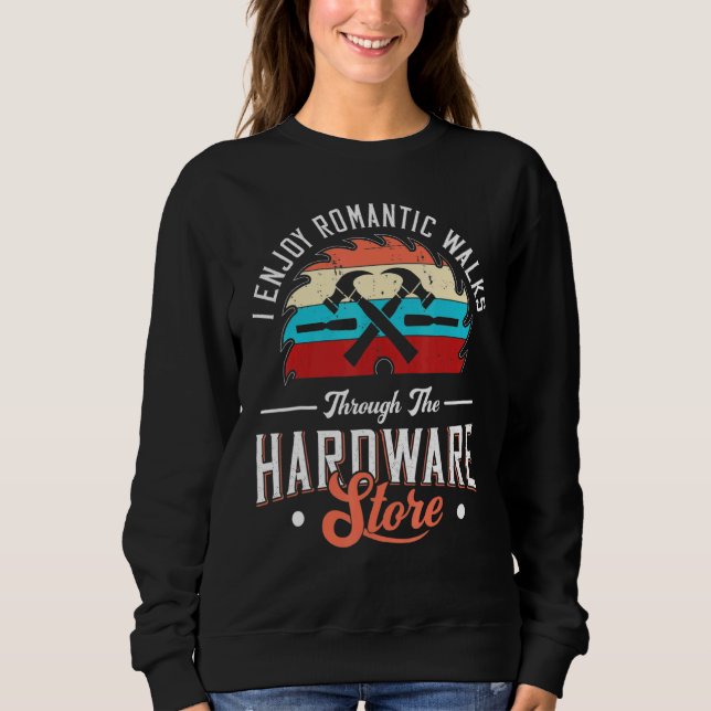 Carpenter I Enjoy Romantic Walks Through The Hardw Sweatshirt (Front)
