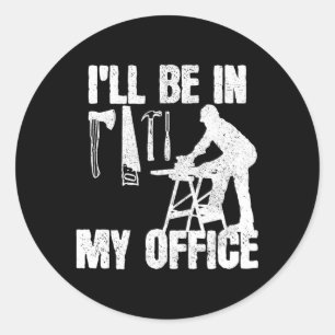 Carpenter I'Ll Be In My Office Carpentry Classic Round Sticker