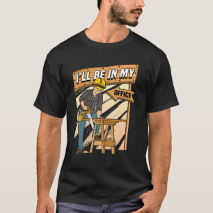 Carpenter I'll Be In My Office Craftsman Wood Prof T-Shirt