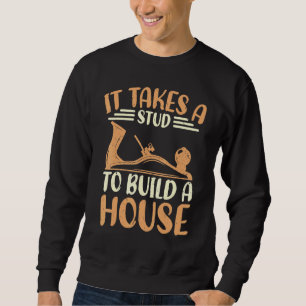 Carpenter It Takes A Stud To Build A House Sweatshirt