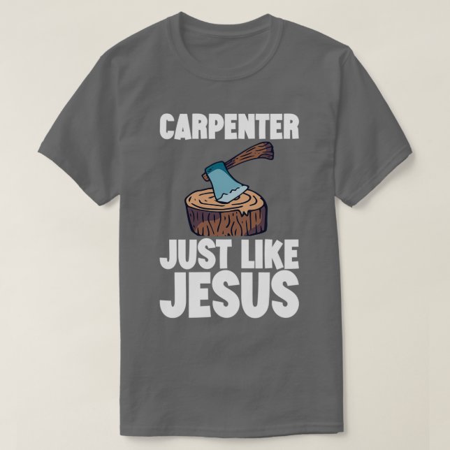 Carpenter Just Like Jesus   2  T-Shirt (Design Front)