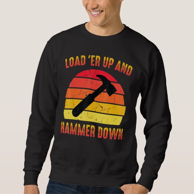Carpenter Load Er Up And Hammer Down Woodwork Sweatshirt (Front)