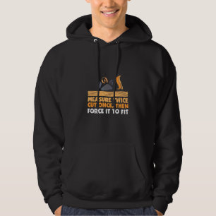 Carpenter Measure Twice Cut Once Then Forve It To Hoodie