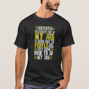 Carpenter The Hardest Part Of My Job Is Being Nice T-Shirt
