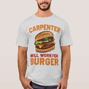 Carpenter Will Work For Burger Woodworking T-Shirt