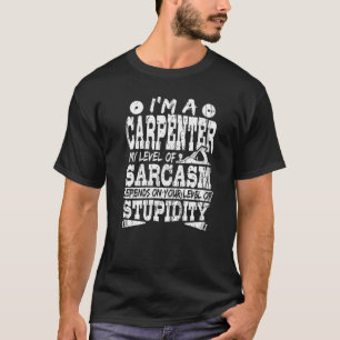 Carpenter Woodworker I M A Carpenter My Level Of S T-Shirt