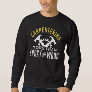 Carpentering Motivational Quote Woodworker 1 Sweatshirt