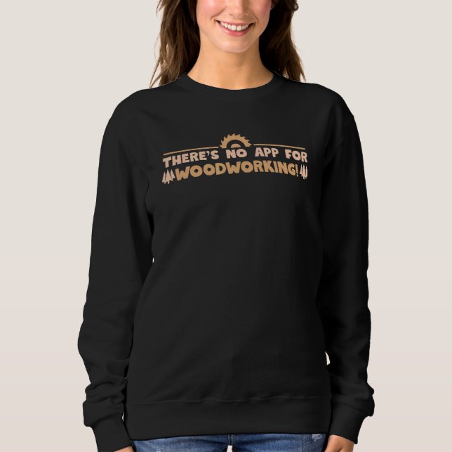 Carpentering Woodworking No App Motivational Sweatshirt (Front)