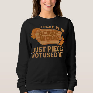Carpenters Carpentry Woodworking There Is No Scrap Sweatshirt