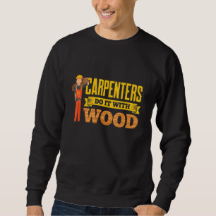 Carpenters Do It With Wood Fuuny Carpentry Woodwor Sweatshirt