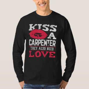 Carpentry Kiss A Carpenter Also Need Love Carpente T-Shirt