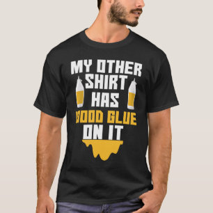 Carpentry Woodwork My Other Has Wood Glue On It T-Shirt
