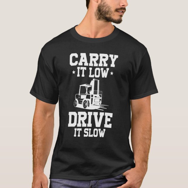 Carry it low drive it slow certified forklift driv T-Shirt (Front)