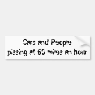 Cars and People pissing at 60 miles an hour Bumper Sticker
