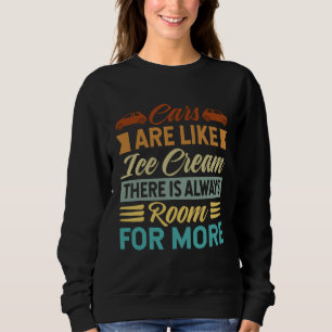Cars Are Like Ice Cream There Is Always Room For M Sweatshirt