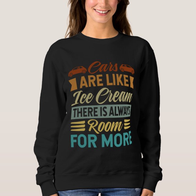 Cars Are Like Ice Cream There Is Always Room For M Sweatshirt (Front)