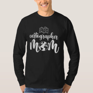 Cartographer Mom Job Cartography Cartographers Map T-Shirt