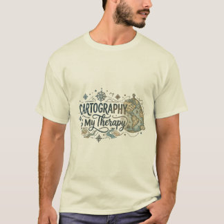 Cartography Is My Therapy | Map Lover Gift T-Shirt