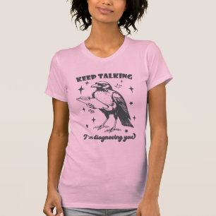 Cartoon Crow Doctor "Keep Talking I'm Diagnosing" T-Shirt