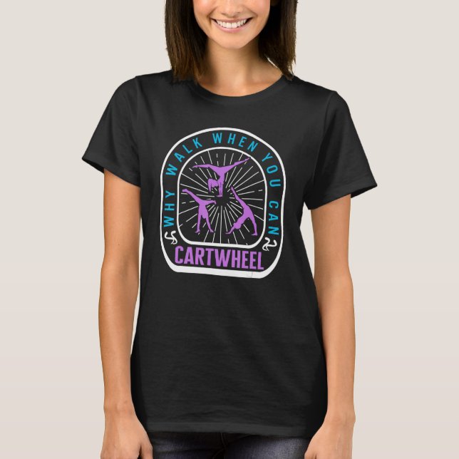 Cartwheel Why Walk When You Can Cartwheel Tumbling T-Shirt (Front)