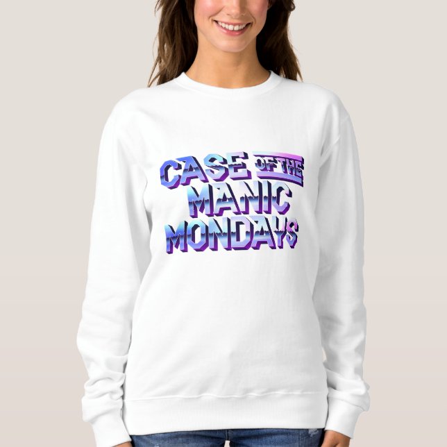 Case of the Manic Mondays Sweatshirt White T-Shirt (Front)