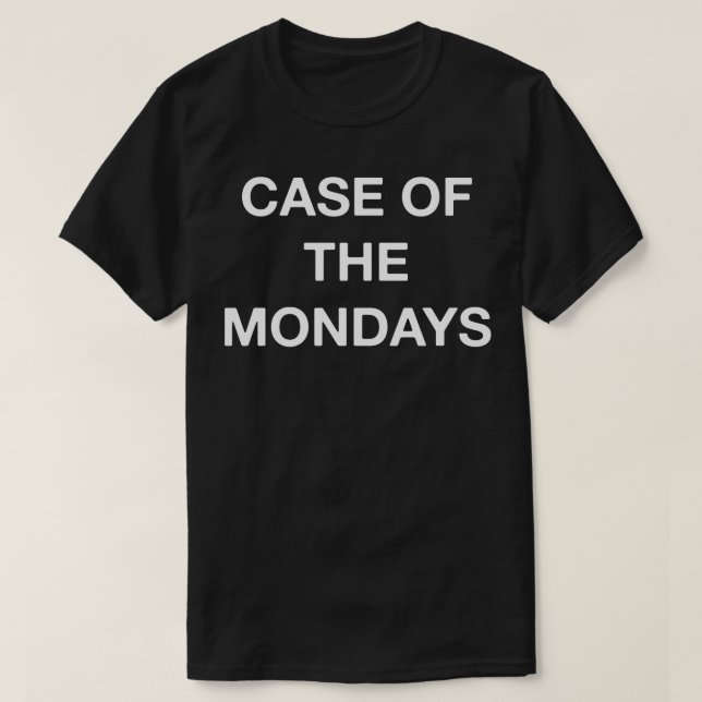 Case of the Mondays Simple Funny Text To Make Peop T-Shirt (Design Front)