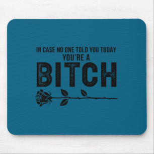 Case told you today you're btch rose fun sarcasm mouse pad