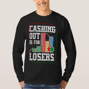 Cashing out is for losers for a Poker player T-Shirt