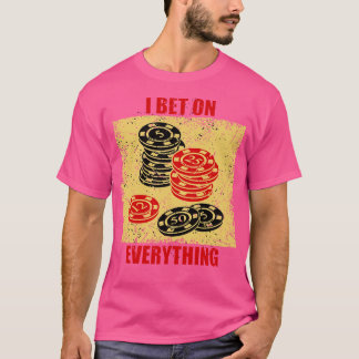 Casino Chips Casino Game And Phrase I Bet On Every T-Shirt