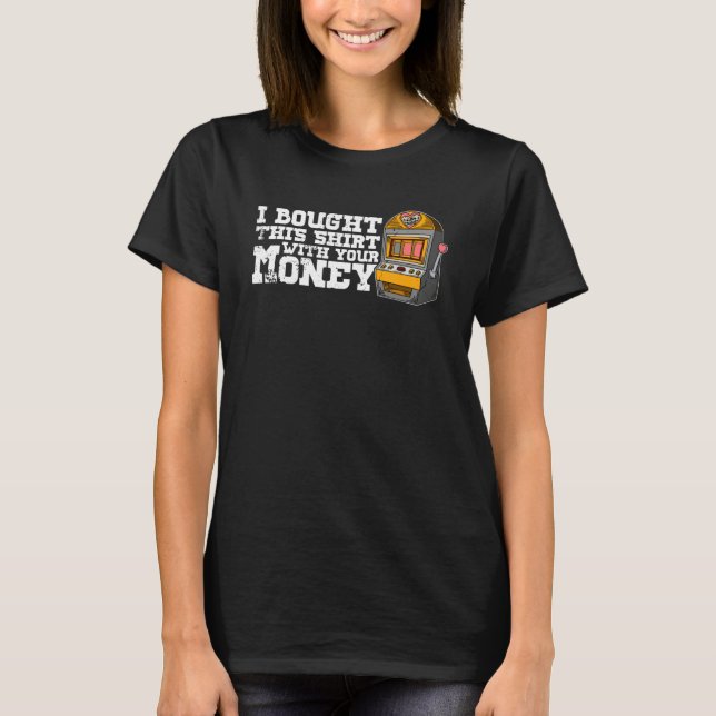 Casino slot machines gambler gambling pub saying   T-Shirt (Front)