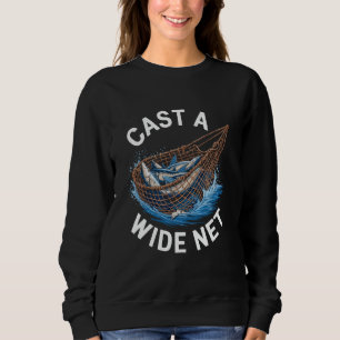 Cast a wide net Fishermen Fisherman Fishing Sweatshirt