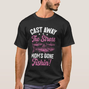 Cast Away the Stress Mum's Gone Fishin'! Fishing M T-Shirt