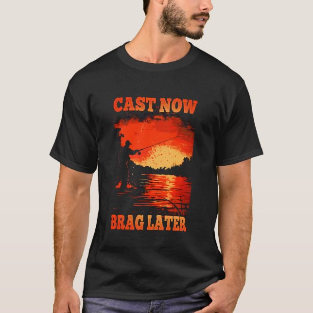 Cast Now Brag Later T-Shirt (Front)