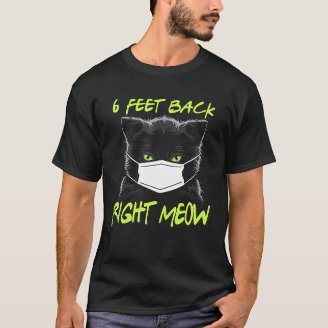 Cat 6 Feet Back Right Meow Cats T-Shirt (Front)