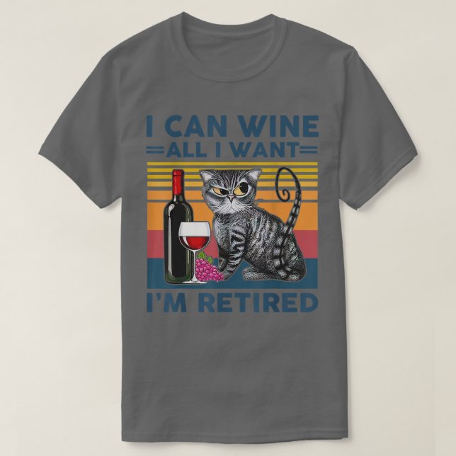 Cat and wine I can wine all i want im retired  T-Shirt (Design Front)