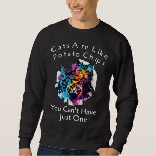 Cat Are Like Potato Chips You Can't Have Just One  Sweatshirt