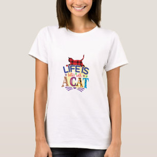 Cat Art Life Is Better With A Cat T-Shirt