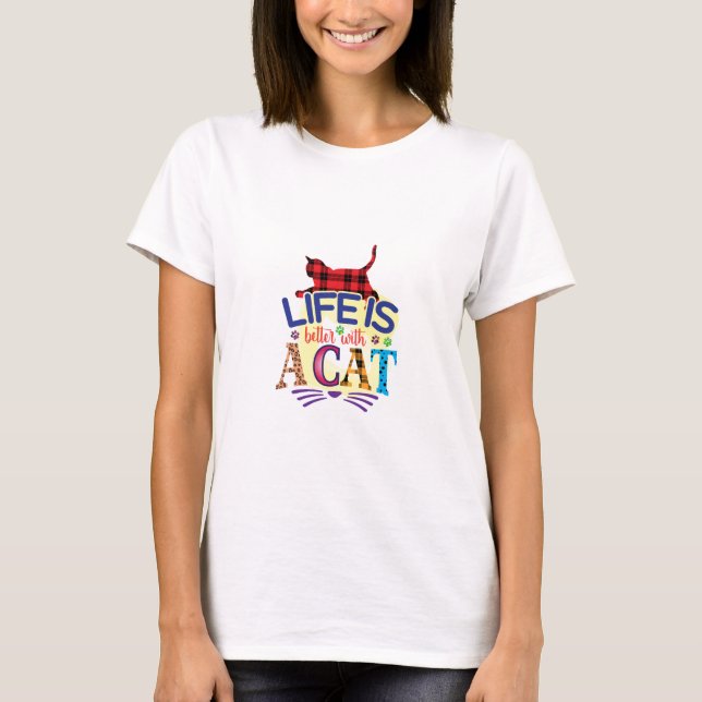 Cat Art Life Is Better With A Cat T-Shirt (Front)