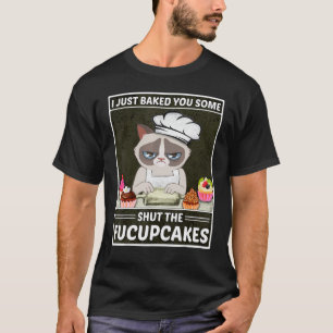 Cat Baking I Just Baked You Some Shut The Fucupca T-Shirt