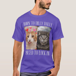 Cat Born to Dilly Dally Forced Lock in Meme Women T-Shirt