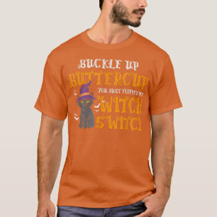 Cat Buckle Up Buttercup You Just Flipped My Witch  T-Shirt