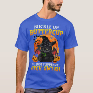 Cat Buckle Up Buttercup You Just Flipped My Witch  T-Shirt