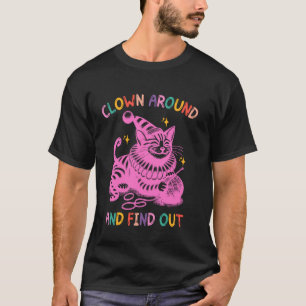 Cat Clown Around And Find Out T-Shirt