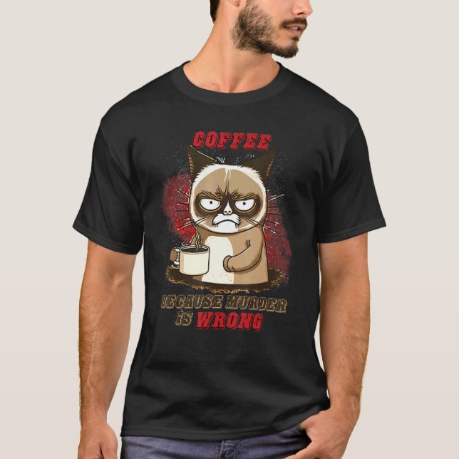 Cat Coffee Because Murder Is Wrong T-Shirt (Front)