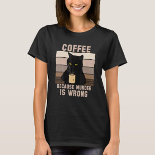 Cat Coffee Because Murder Is Wrong T-Shirt