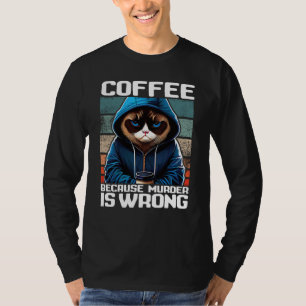 Cat Coffee I Coffee because murder is wrong  1 T-Shirt