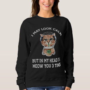 cat coffee   I may look calm Sweatshirt