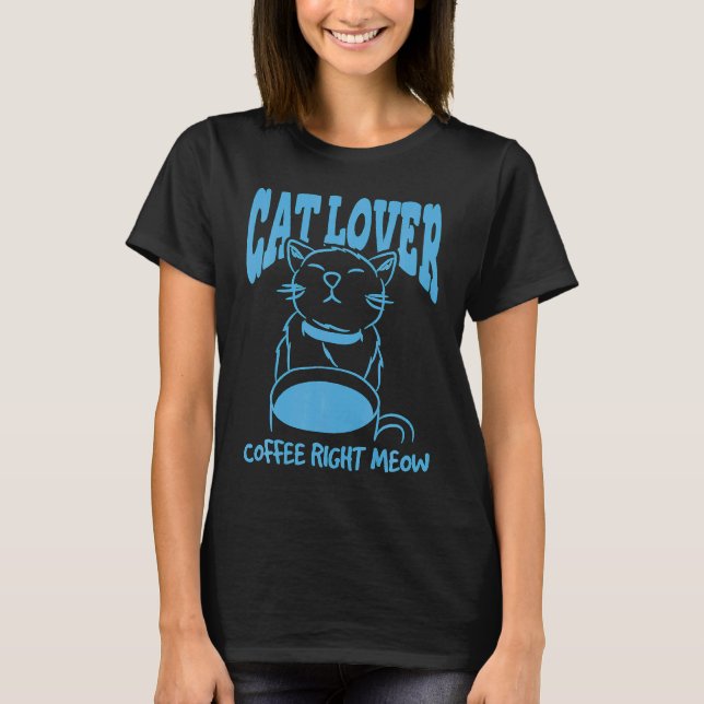 Cat  Coffee Right Meow T-Shirt (Front)