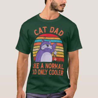 Cat Dad Like A Normal Dad Only Cool Funny Cat Dad  T-Shirt